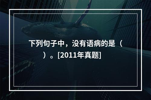 下列句子中，没有语病的是（　　）。[2011年真题]