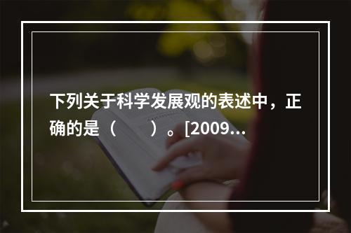 下列关于科学发展观的表述中，正确的是（　　）。[2009年