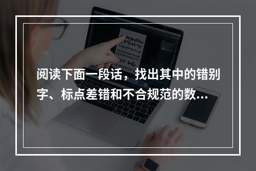 阅读下面一段话，找出其中的错别字、标点差错和不合规范的数字