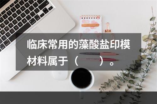 临床常用的藻酸盐印模材料属于（　　）。