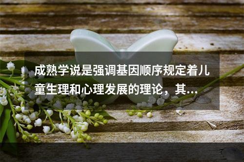 成熟学说是强调基因顺序规定着儿童生理和心理发展的理论，其代表