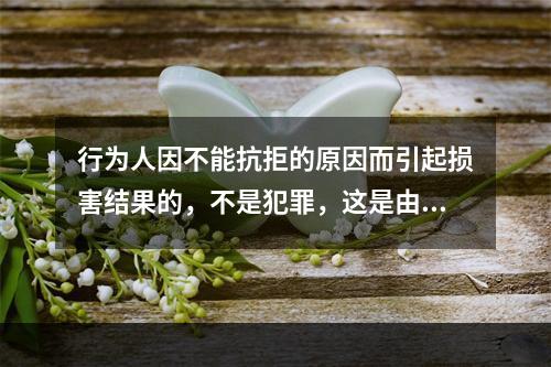 行为人因不能抗拒的原因而引起损害结果的，不是犯罪，这是由于行