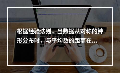 根据经验法则，当数据从对称的钟形分布时，与平均数的距离在3个