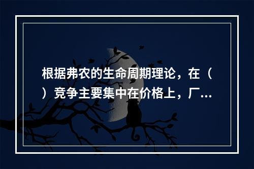 根据弗农的生命周期理论，在（　）竞争主要集中在价格上，厂商应