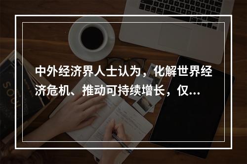 中外经济界人士认为，化解世界经济危机、推动可持续增长，仅靠中