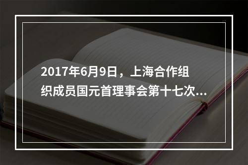 2017年6月9日，上海合作组织成员国元首理事会第十七次会议