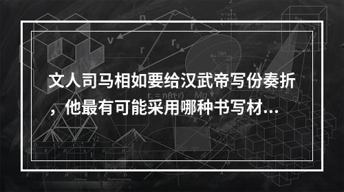 文人司马相如要给汉武帝写份奏折，他最有可能采用哪种书写材料？