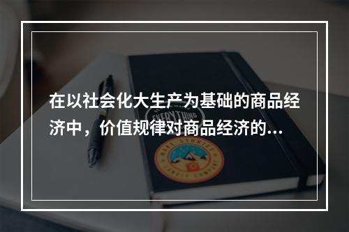 在以社会化大生产为基础的商品经济中，价值规律对商品经济的三方