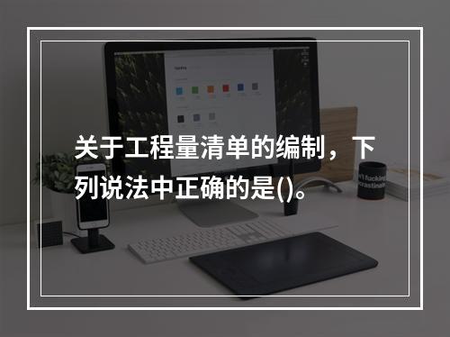 关于工程量清单的编制，下列说法中正确的是()。