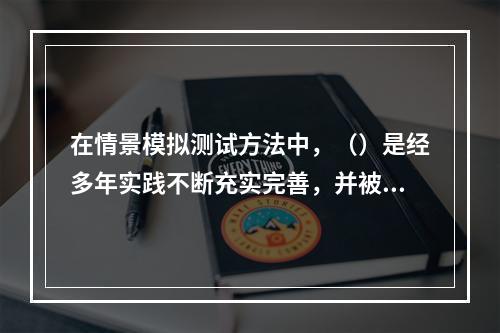 在情景模拟测试方法中，（）是经多年实践不断充实完善，并被证明