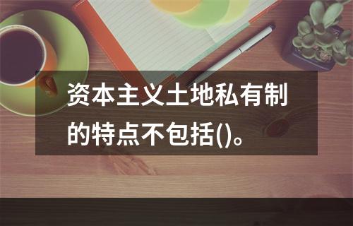 资本主义土地私有制的特点不包括()。