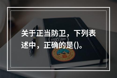 关于正当防卫，下列表述中，正确的是()。