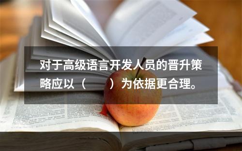 对于高级语言开发人员的晋升策略应以（　　）为依据更合理。