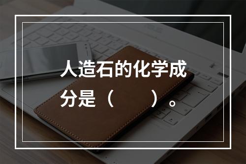 人造石的化学成分是（　　）。