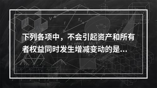 下列各项中，不会引起资产和所有者权益同时发生增减变动的是(　