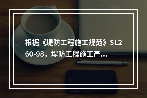 根据《堤防工程施工规范》SL260-98，堤防工程施工严禁在