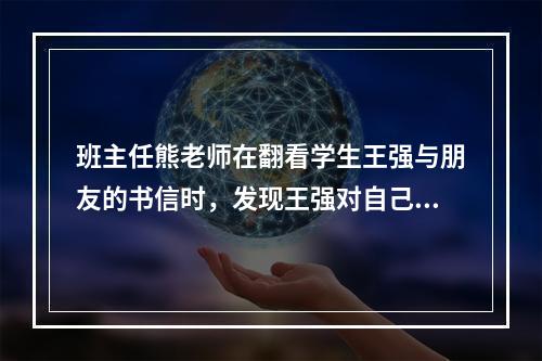 班主任熊老师在翻看学生王强与朋友的书信时，发现王强对自己形象