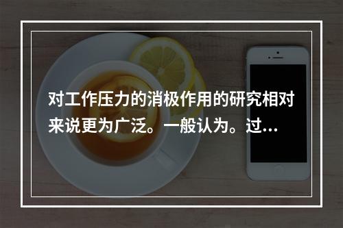 对工作压力的消极作用的研究相对来说更为广泛。一般认为。过度的