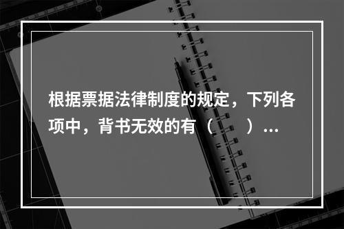 根据票据法律制度的规定，下列各项中，背书无效的有（　　）。