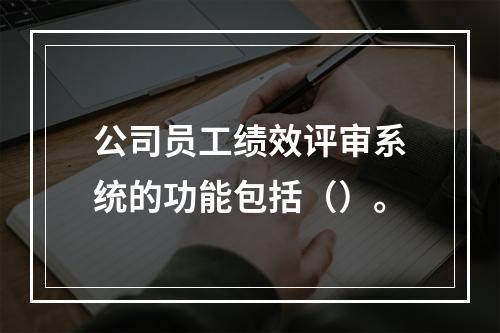 公司员工绩效评审系统的功能包括（）。