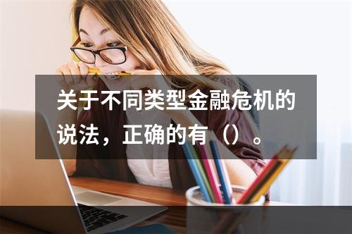 关于不同类型金融危机的说法，正确的有（）。