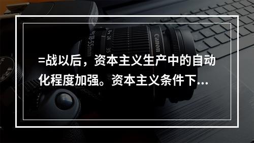 =战以后，资本主义生产中的自动化程度加强。资本主义条件下的生