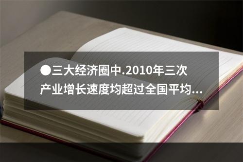 ●三大经济圈中.2010年三次产业增长速度均超过全国平均水平