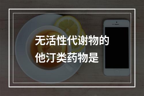 无活性代谢物的他汀类药物是