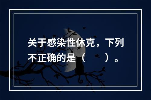 关于感染性休克，下列不正确的是（　　）。