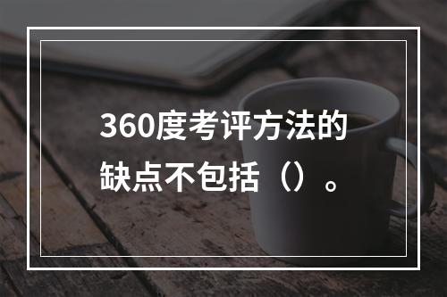 360度考评方法的缺点不包括（）。