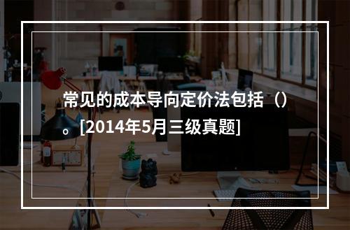 常见的成本导向定价法包括（）。[2014年5月三级真题]