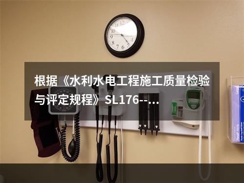 根据《水利水电工程施工质量检验与评定规程》SL176--20