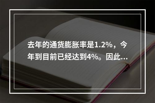 去年的通货膨胀率是1.2%，今年到目前已经达到4%。因此我们