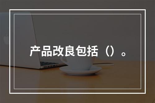 产品改良包括（）。