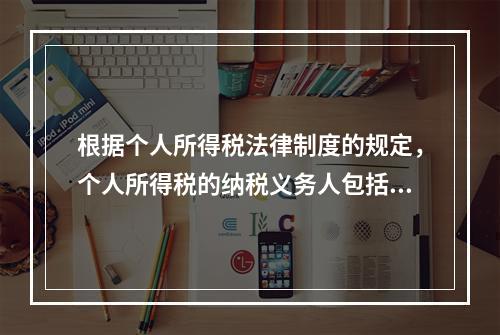 根据个人所得税法律制度的规定，个人所得税的纳税义务人包括（　