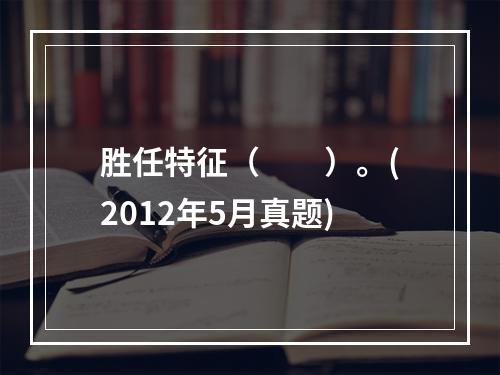 胜任特征（　　）。(2012年5月真题)