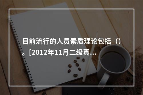 目前流行的人员素质理论包括（）。[2012年11月二级真题]