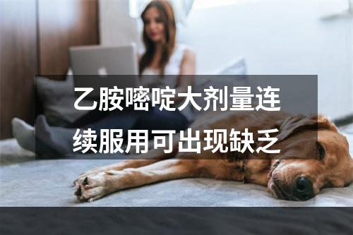 乙胺嘧啶大剂量连续服用可出现缺乏