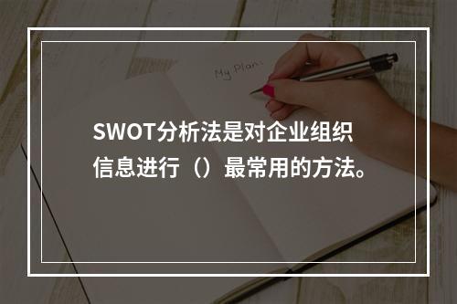 SWOT分析法是对企业组织信息进行（）最常用的方法。