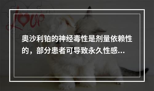 奧沙利铂的神经毒性是剂量依赖性的，部分患者可导致永久性感觉异