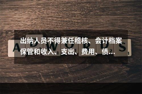 出纳人员不得兼任稽核、会计档案保管和收入、支出、费用、债权债