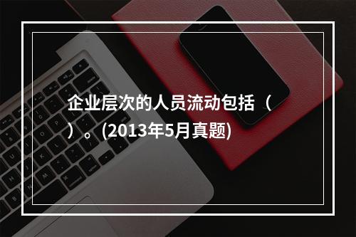 企业层次的人员流动包括（　　）。(2013年5月真题)