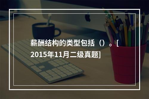 薪酬结构的类型包括（）。[2015年11月二级真题]