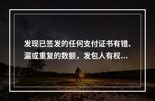 发现已签发的任何支付证书有错、漏或重复的数额，发包人有权予以