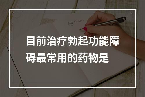 目前治疗勃起功能障碍最常用的药物是