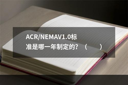 ACR/NEMAV1.0标准是哪一年制定的？（　　）