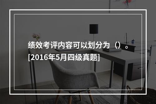 绩效考评内容可以划分为（）。[2016年5月四级真题]