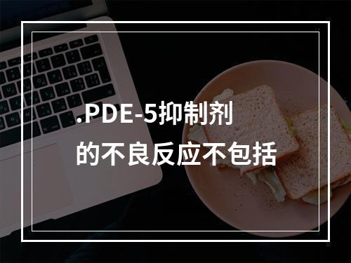 .PDE-5抑制剂的不良反应不包括