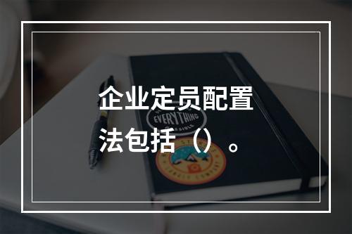 企业定员配置法包括（）。