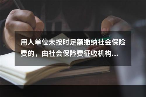 用人单位未按时足额缴纳社会保险费的，由社会保险费征收机构责令